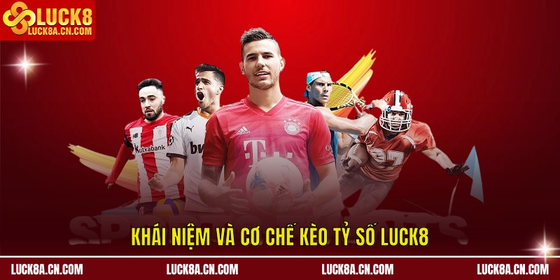 Khái niệm và cơ chế kèo tỷ số LUCK8