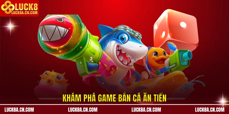Game Bắn Cá Ăn Tiền LUCK8 - Top 3 Trò Chơi Hot 2025
