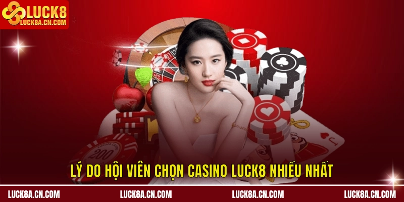 Lý do hội viên chọn Casino LUCK8 nhiều nhất
