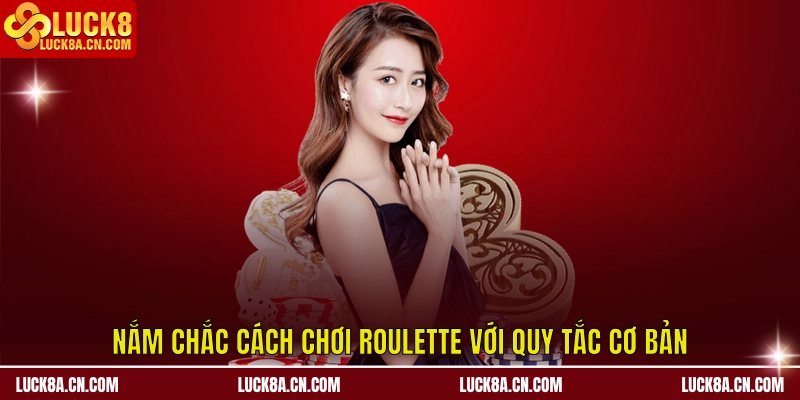 Nắm chắc cách chơi Roulette với quy tắc cơ bản