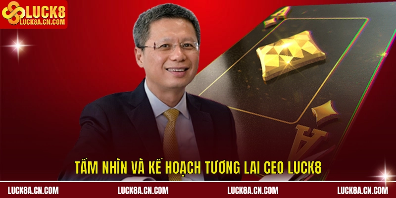 Tầm nhìn và kế hoạch tương lai CEO LUCK8 Trần Bá Dương